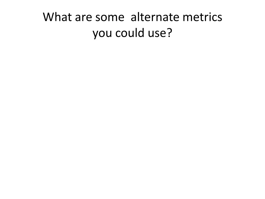 what are some alternate metrics you could use