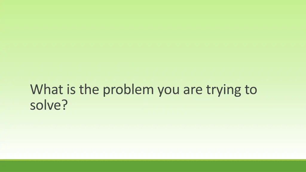 what is the problem you are trying to solve