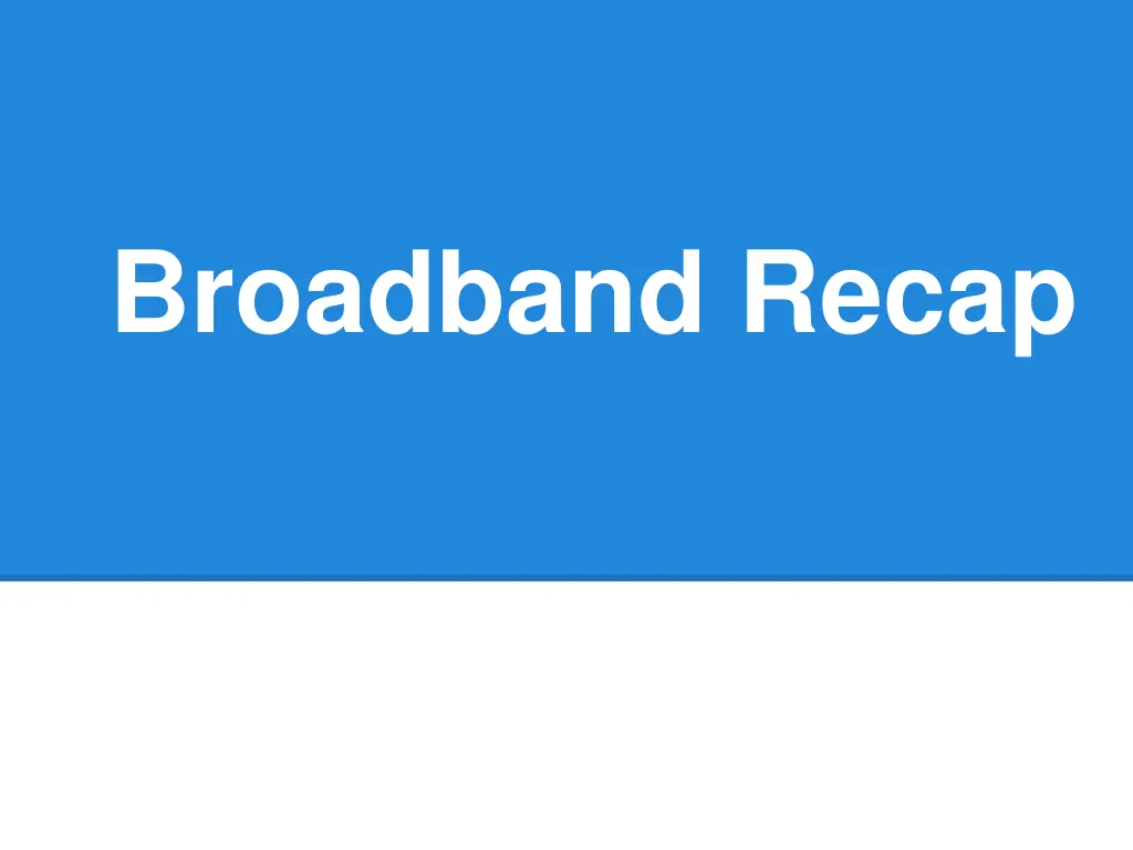 broadband recap