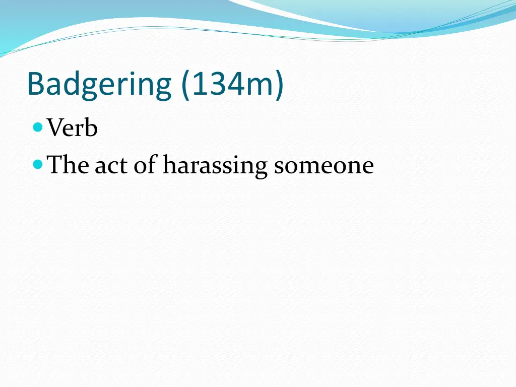 badgering 134m verb the act of harassing someone