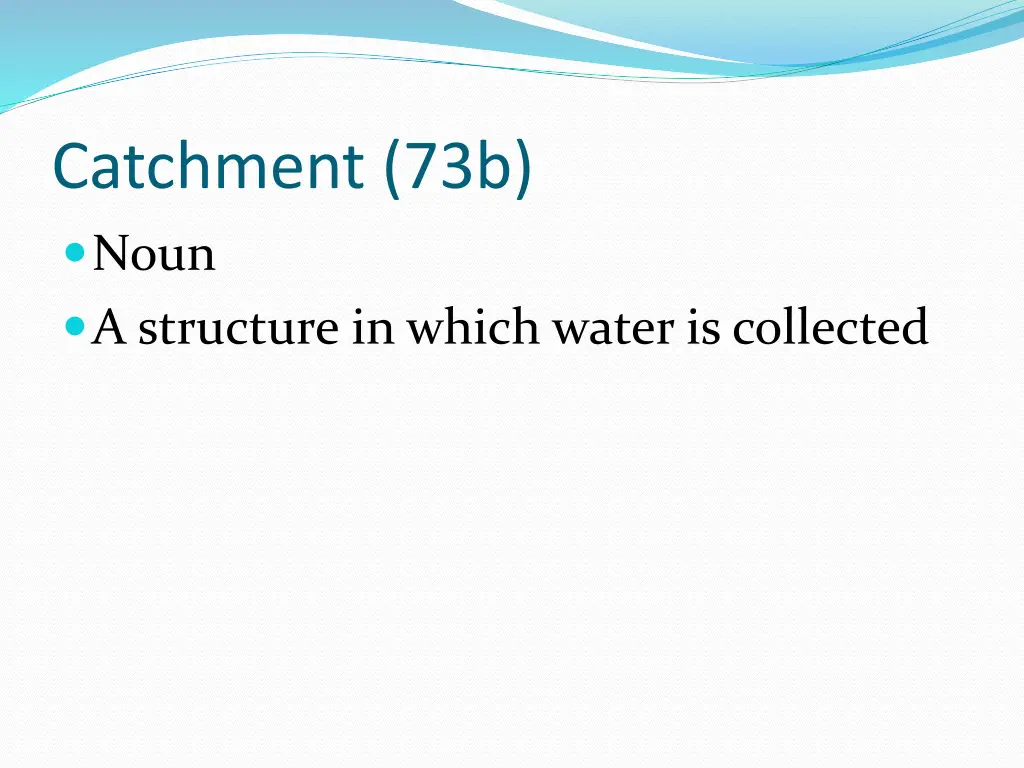 catchment 73b noun a structure in which water