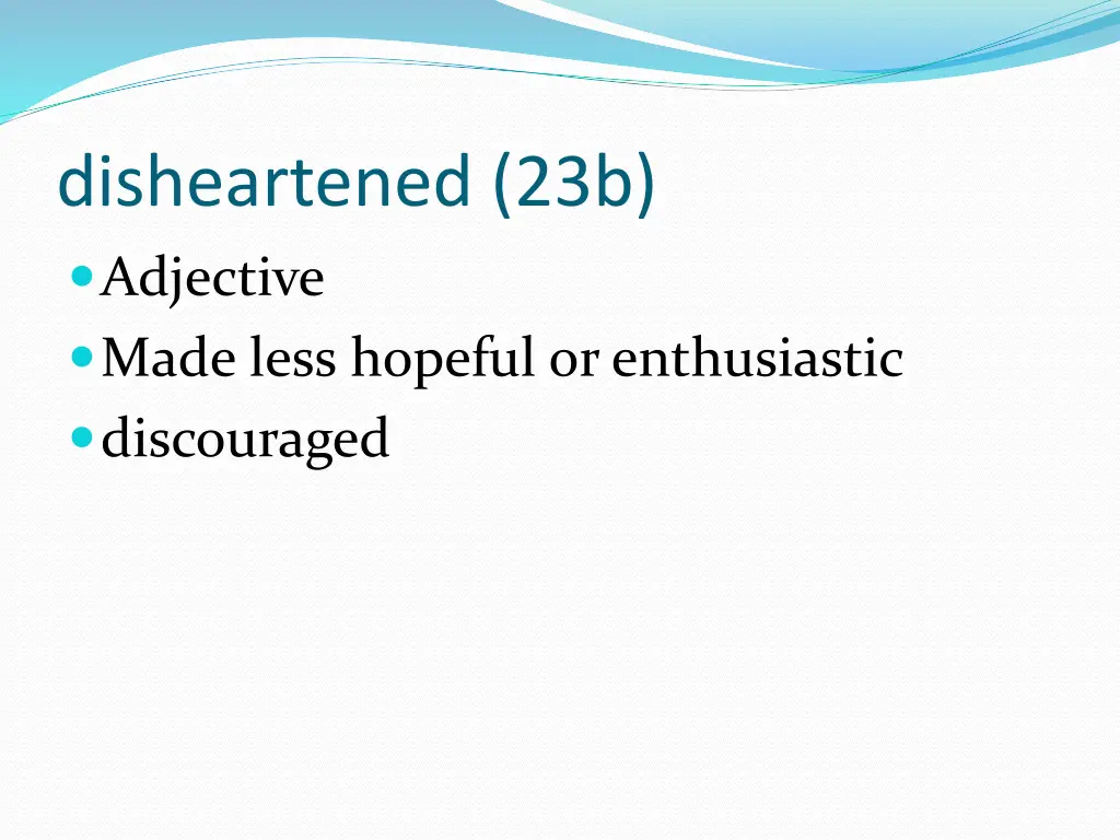 disheartened 23b adjective made less hopeful