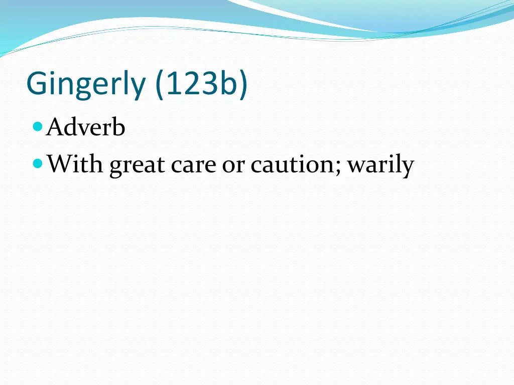 gingerly 123b adverb with great care or caution