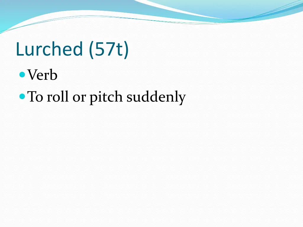 lurched 57t verb to roll or pitch suddenly