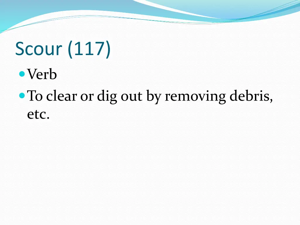 scour 117 verb to clear or dig out by removing