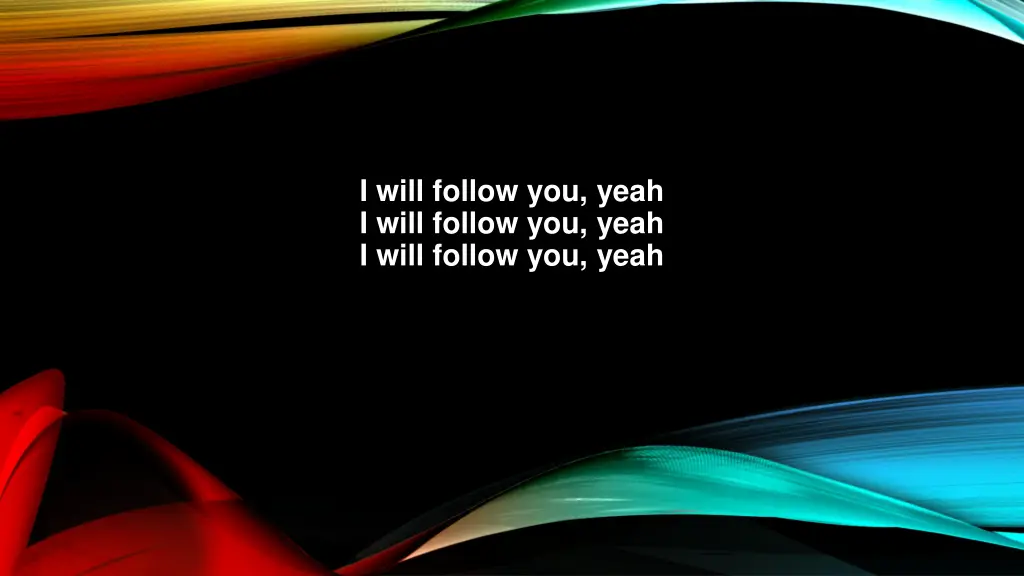 i will follow you yeah i will follow you yeah