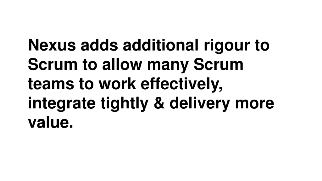 nexus adds additional rigour to scrum to allow