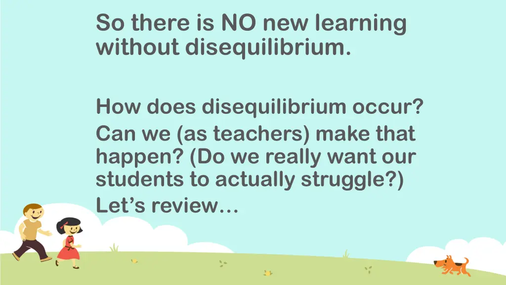 so there is no new learning without disequilibrium