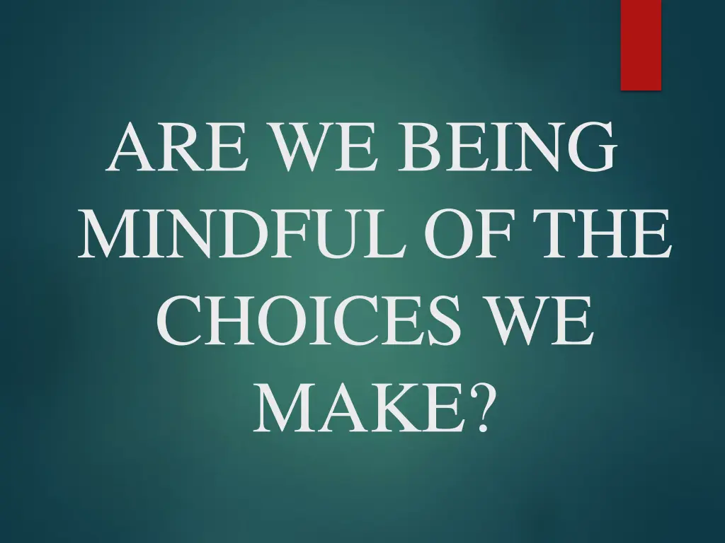 are we being mindful of the choices we make