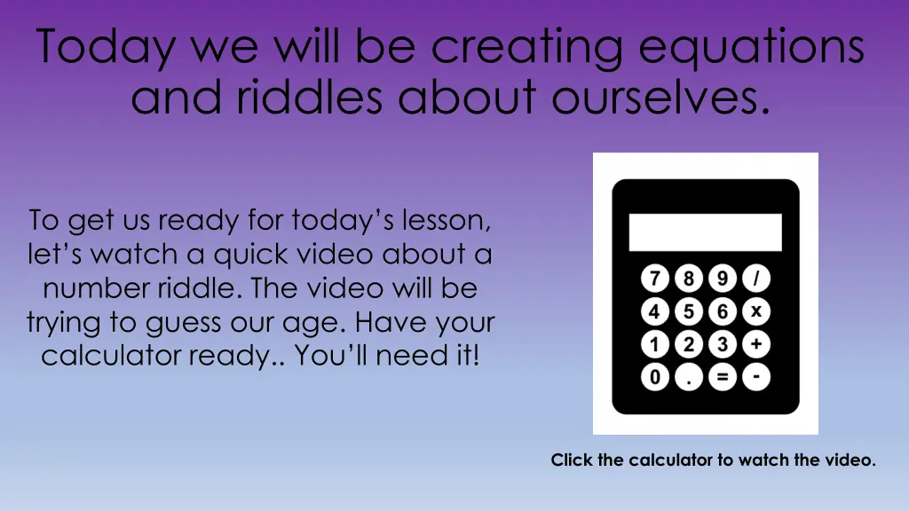 today we will be creating equations and riddles