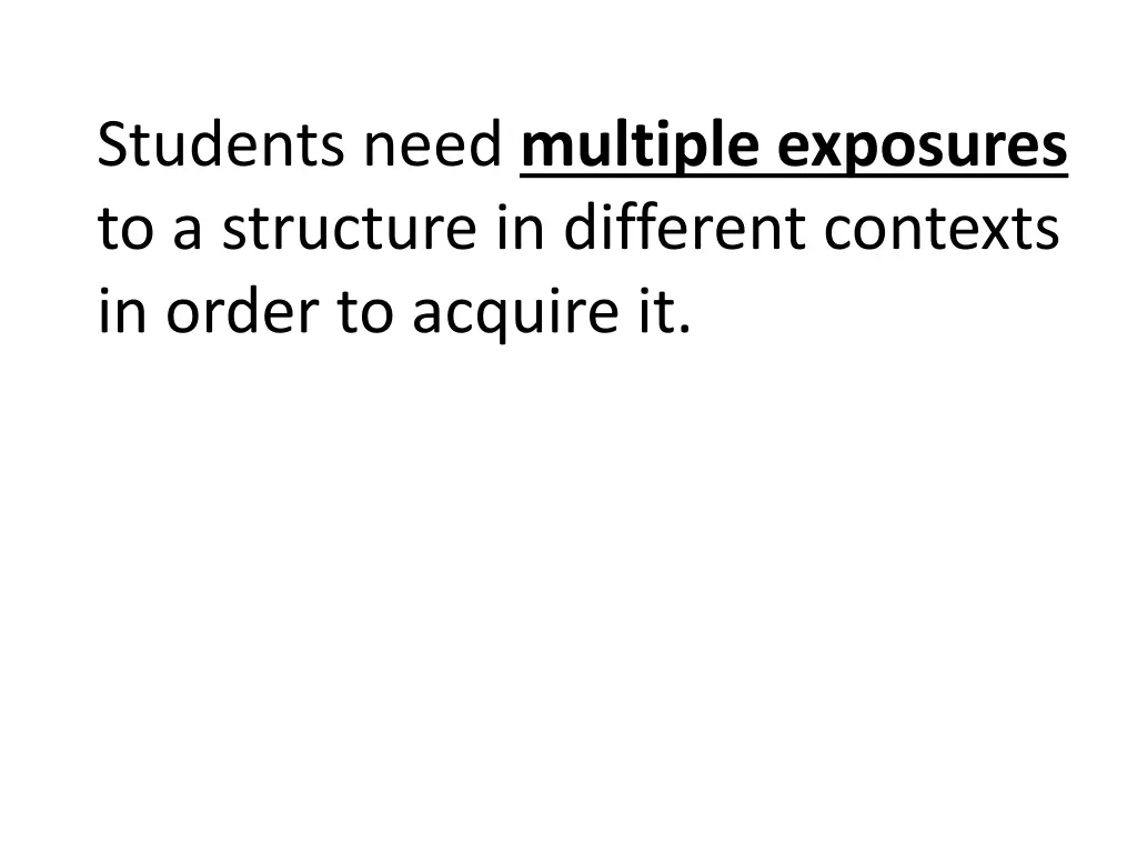 students need multiple exposures to a structure