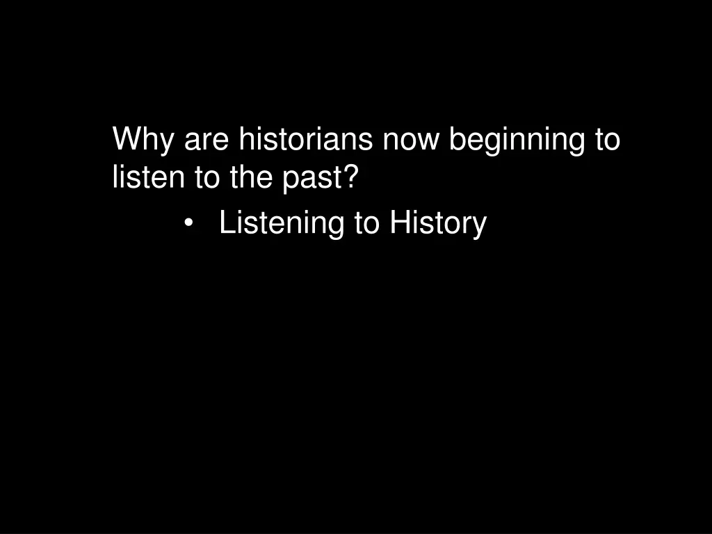 why are historians now beginning to listen 1