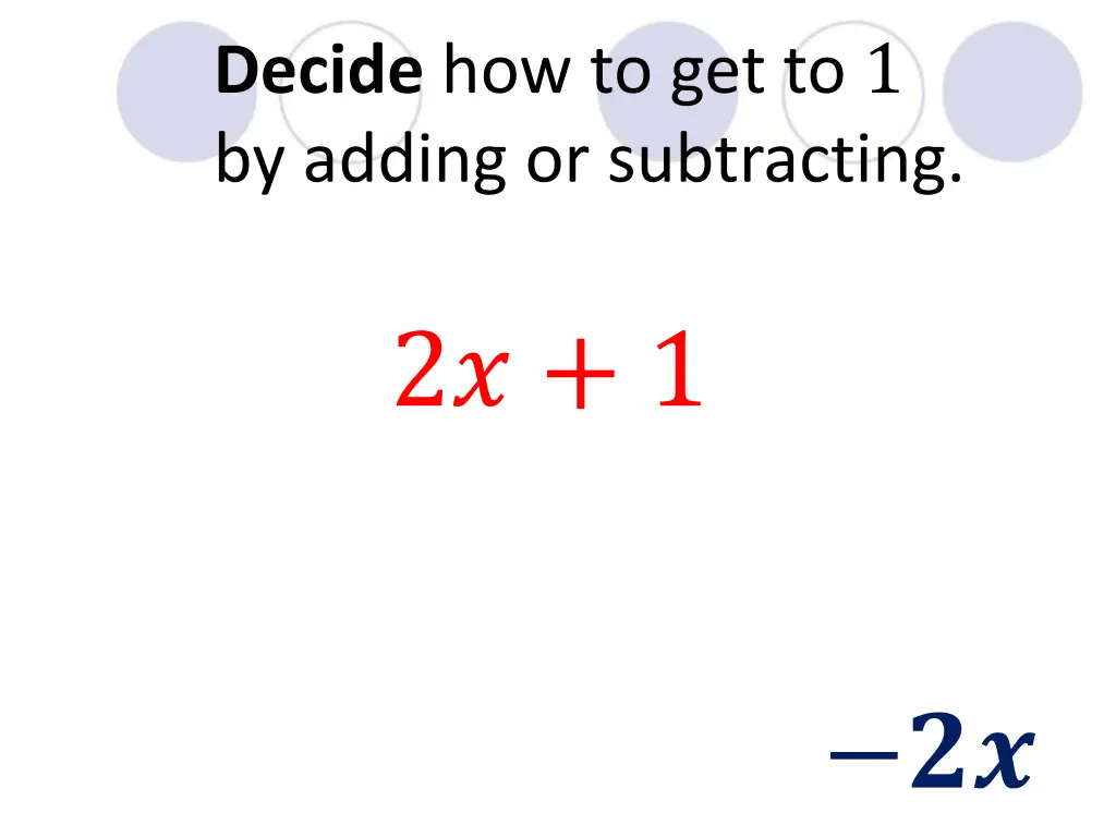 decide how to get to 1 by adding or subtracting