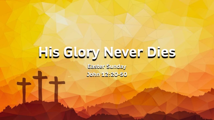 his glory never dies easter sunday john 12 20 50