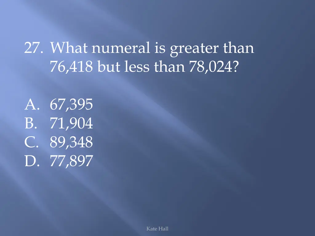 27 what numeral is greater than 76 418 but less