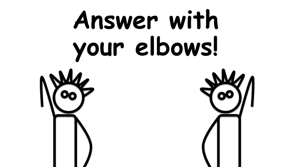 answer with your elbows