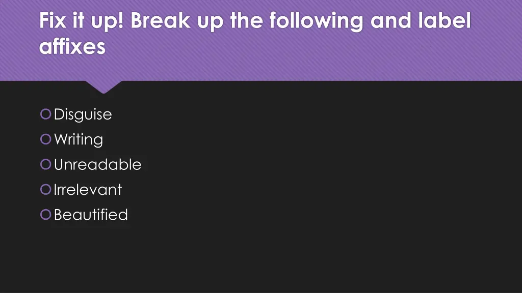 fix it up break up the following and label affixes