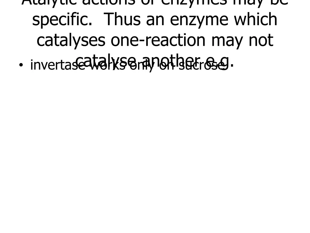 atalytic actions of enzymes may be specific thus