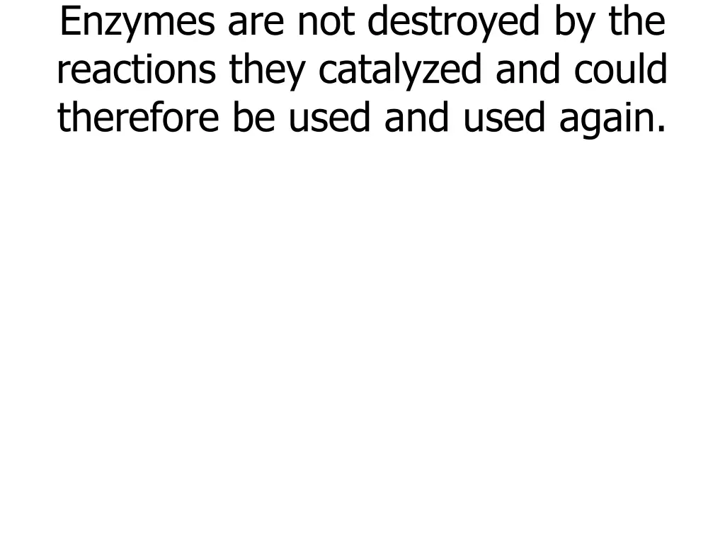 enzymes are not destroyed by the reactions they