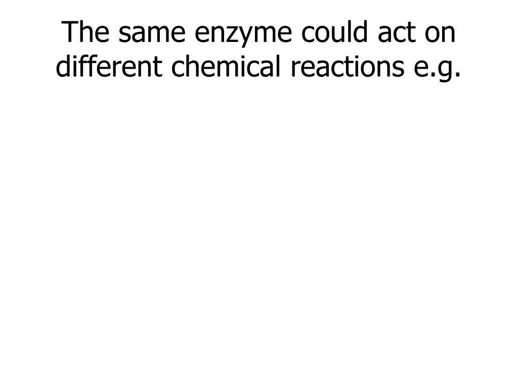 the same enzyme could act on different chemical