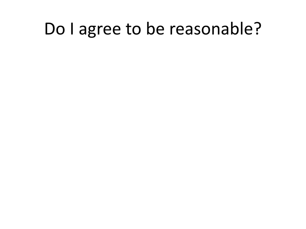 do i agree to be reasonable