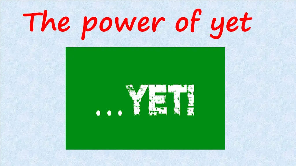 the power of yet