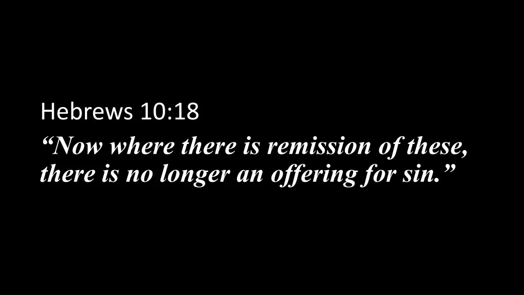 hebrews 10 18 now where there is remission