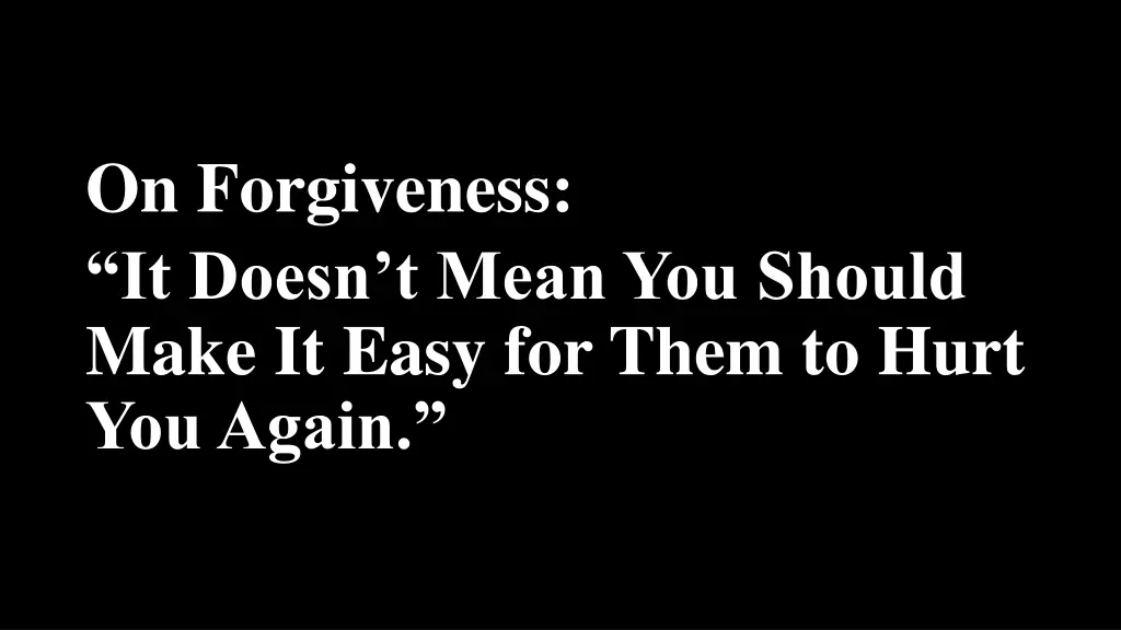 on forgiveness it doesn t mean you should make