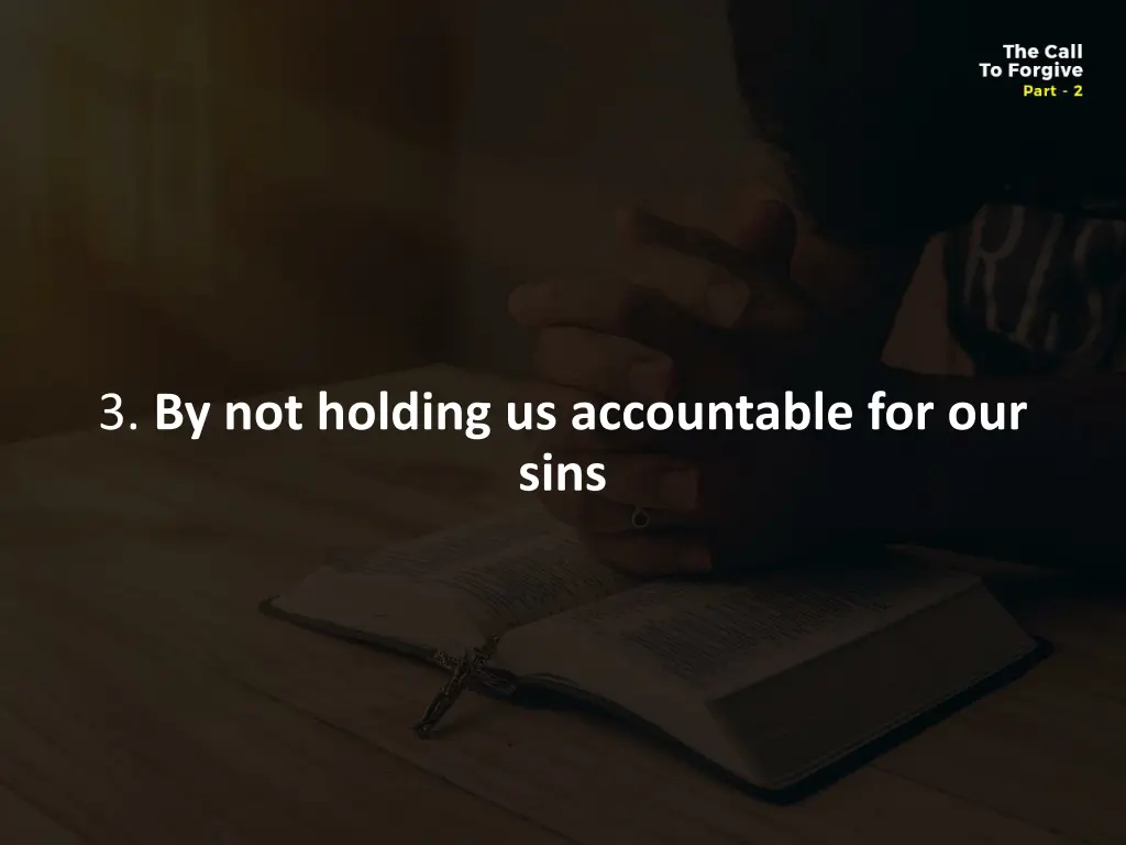 3 by not holding us accountable for our sins