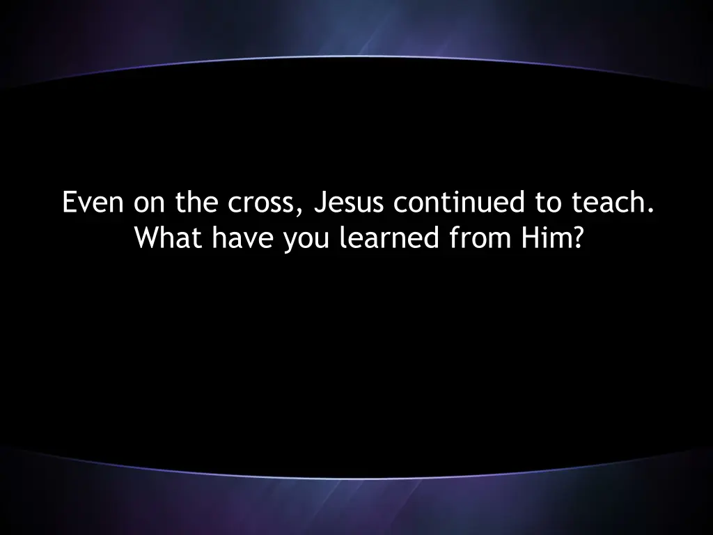 even on the cross jesus continued to teach what