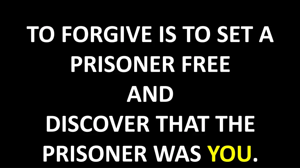 to forgive is to set a prisoner free and discover