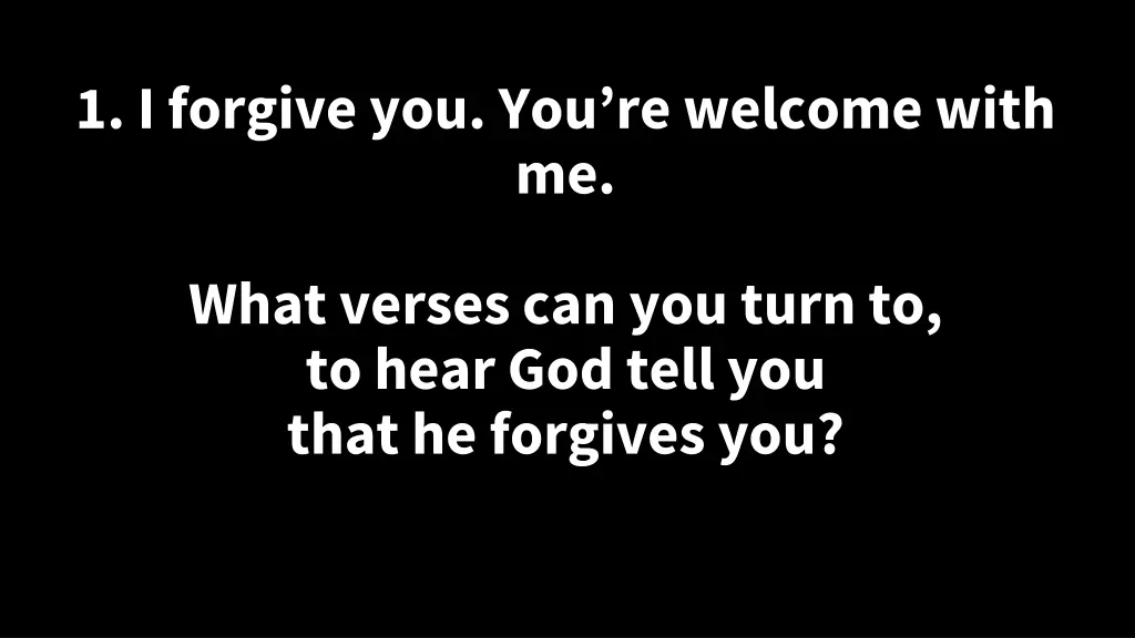 1 i forgive you you re welcome with me 2