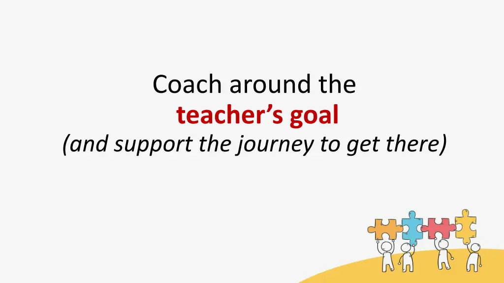 coach around the teacher s goal and support