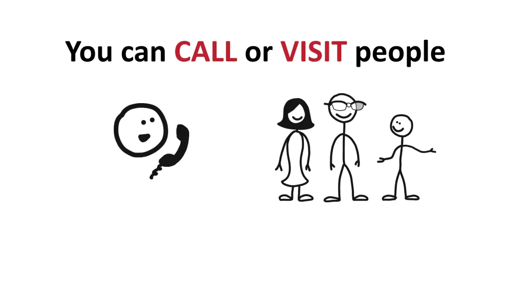 you can call or visit people