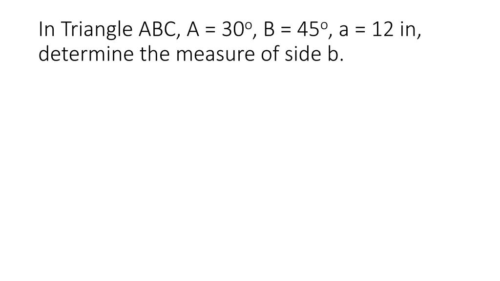 in triangle abc a 30 o b 45 o a 12 in determine