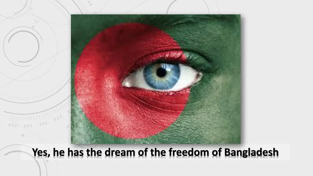 yes he has the dream of the freedom of bangladesh