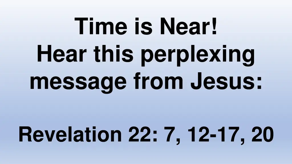 time is near hear this perplexing message from