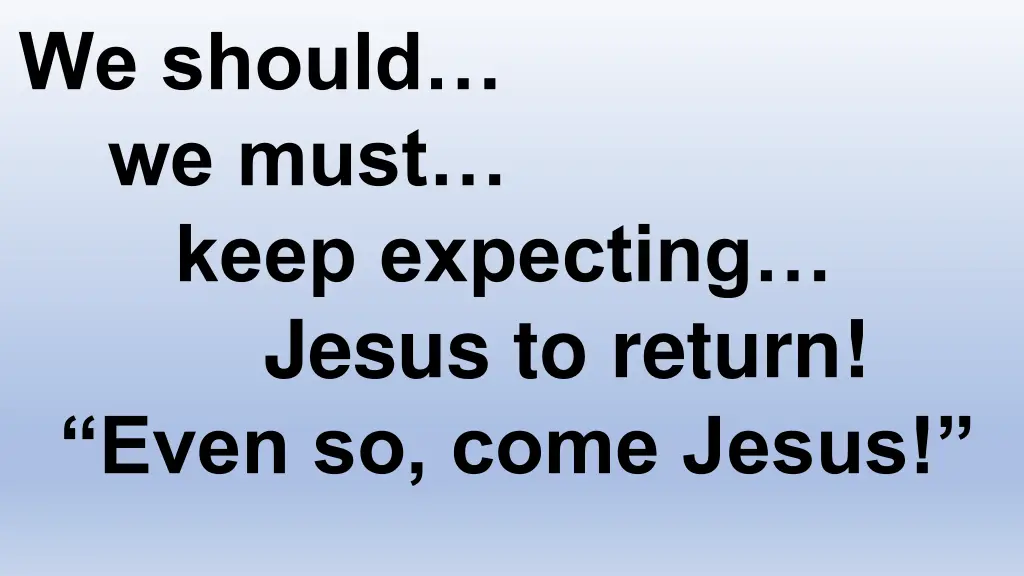 we should we must keep expecting jesus to return