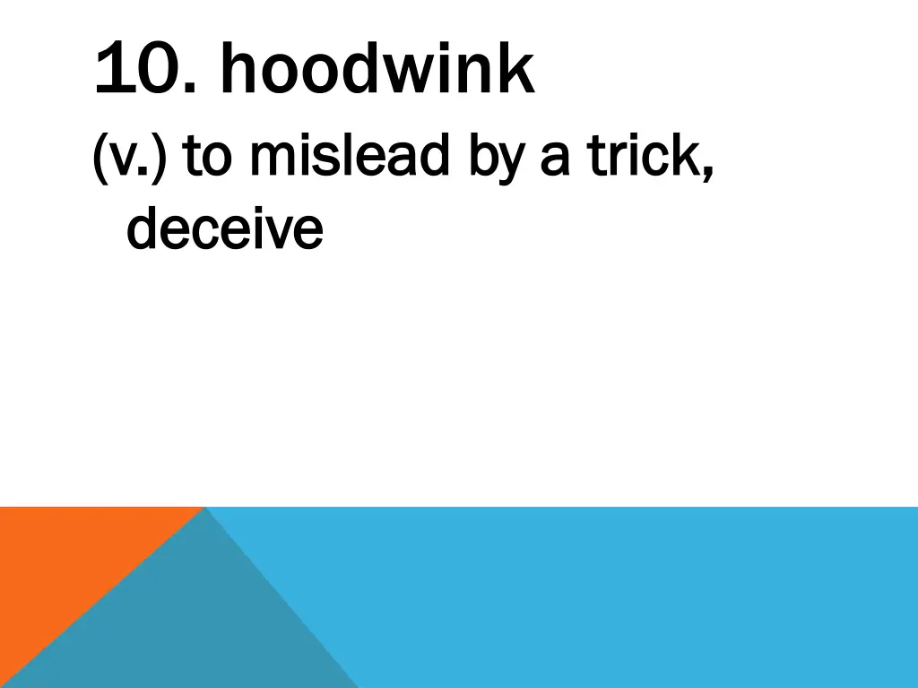 10 hoodwink v to mislead by a trick v to mislead