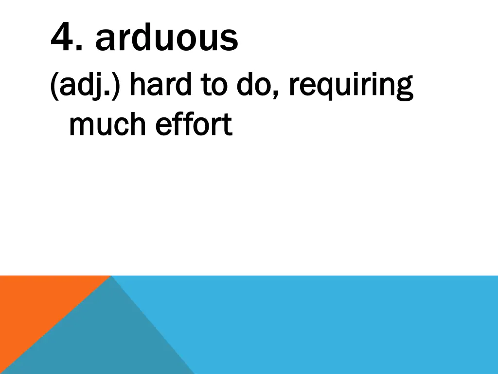 4 arduous adj hard to do requiring adj hard