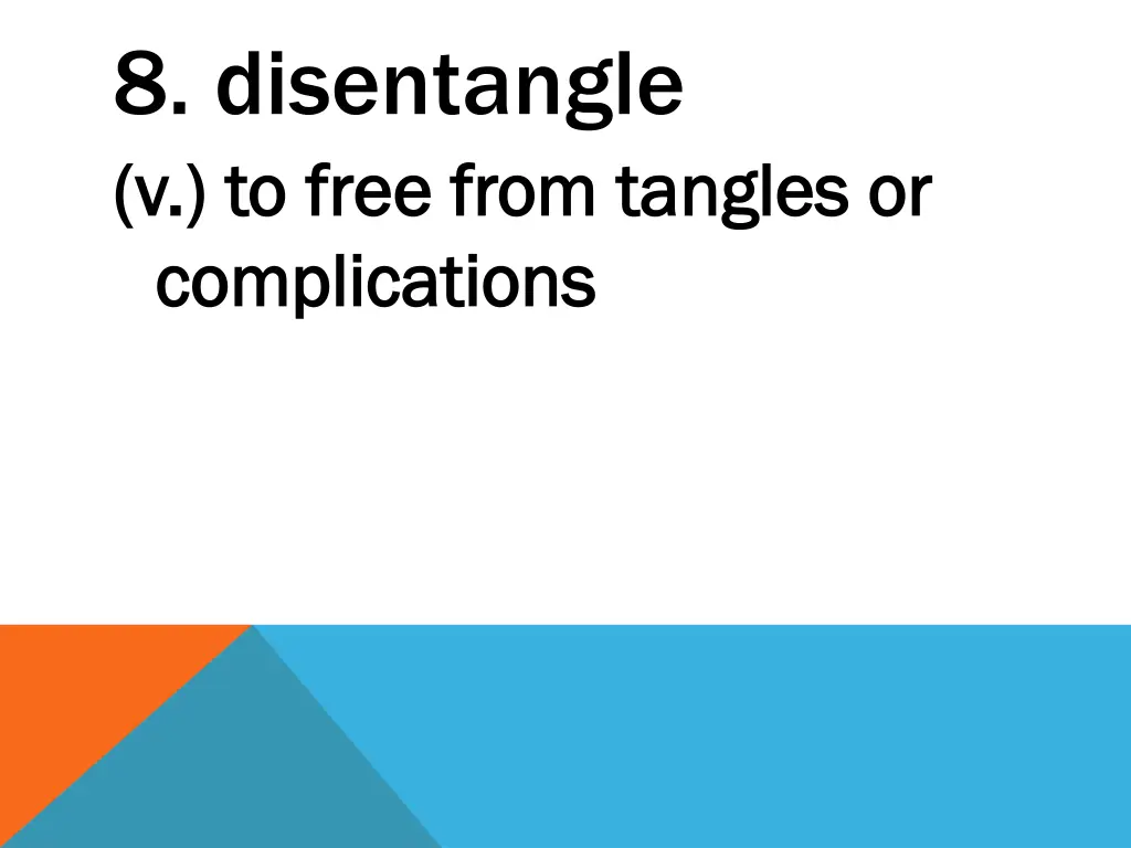 8 disentangle v to free from tangles or v to free