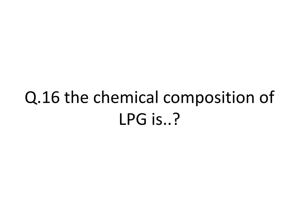 q 16 the chemical composition of lpg is