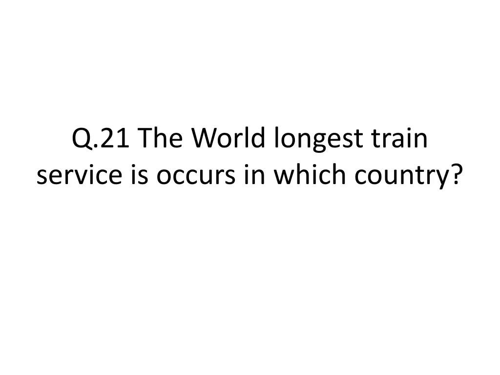 q 21 the world longest train service is occurs