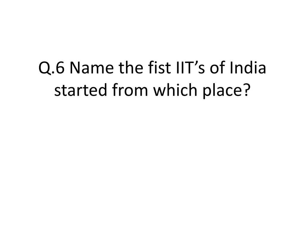 q 6 name the fist iit s of india started from