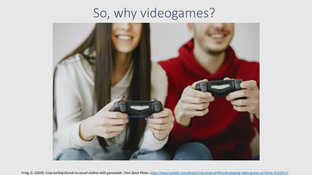 so why videogames