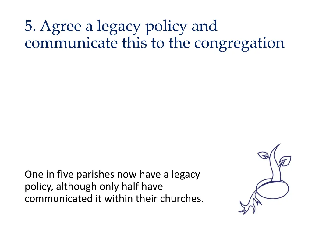 5 agree a legacy policy and communicate this