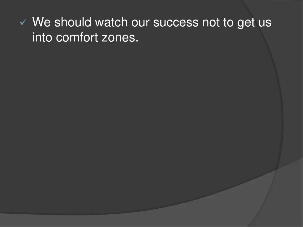 we should watch our success not to get us into