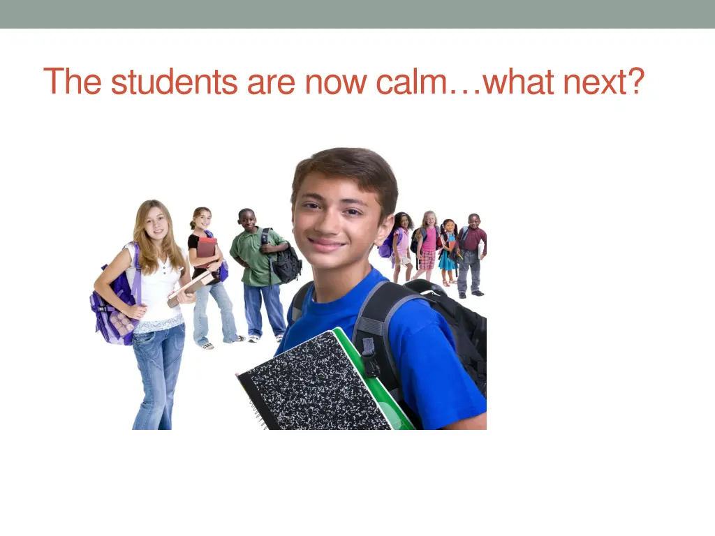 the students are now calm what next