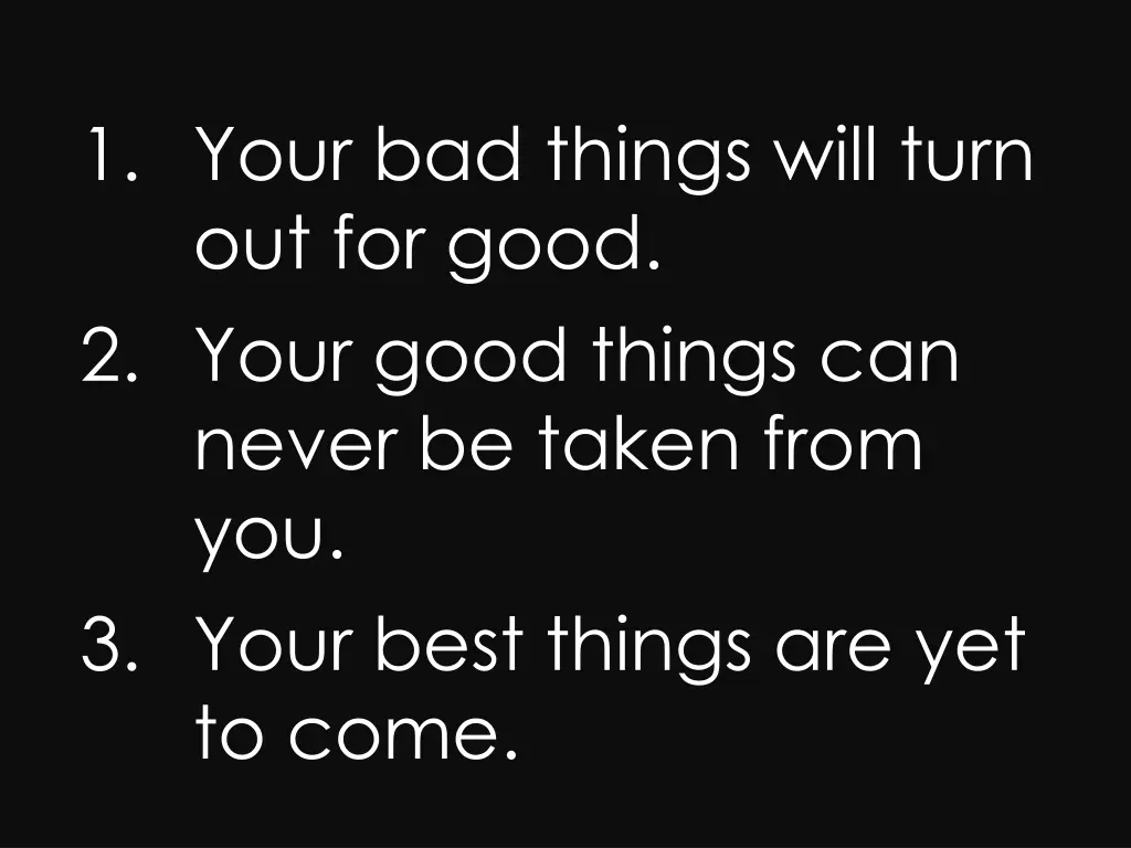 1 your bad things will turn out for good 2 your