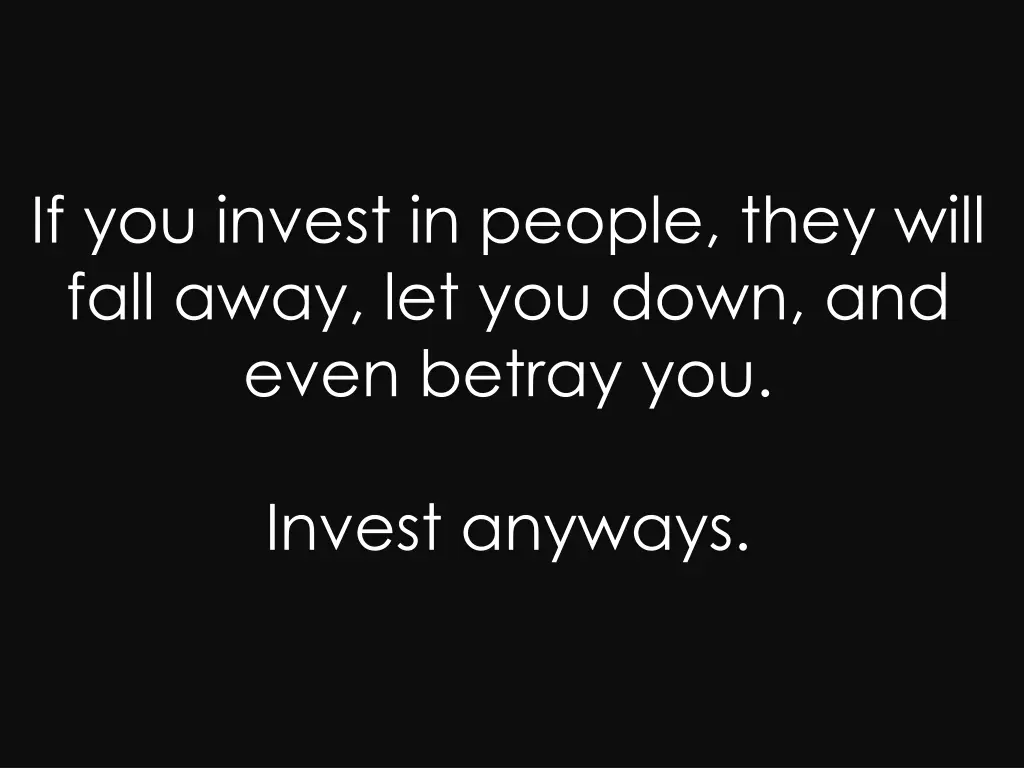 if you invest in people they will fall away